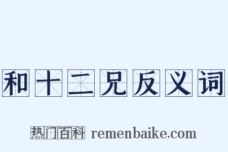和十二兄反义词是什么意思的图片